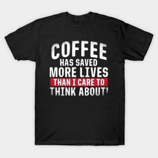 Coffee has Saved More Lives Than I Care to Think About T-Shirt